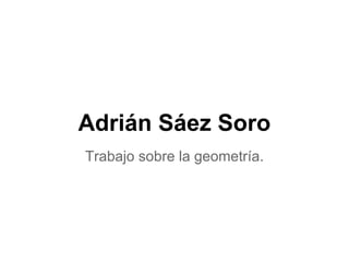 Adrián Sáez Soro
Trabajo sobre la geometría.
 