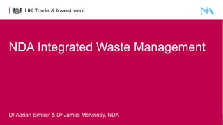 NDA Integrated Waste Management

Dr Adrian Simper & Dr James McKinney, NDA
1

Presentation title - edit in the Master slide

 