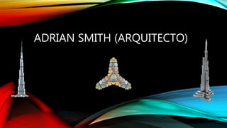 ADRIAN SMITH (ARQUITECTO)
 
