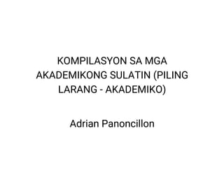 KOMPILASYONSAMGA
AKADEMIKONGSULATIN(PILING
LARANG-AKADEMIKO)
AdrianPanoncillon
 