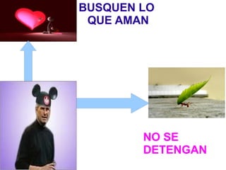 BUSQUEN LO  QUE AMAN NO SE DETENGAN 