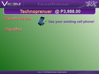 Property of  ©  2011 Mavericks Group. All rights reserved.   <ul><li>Use your existing cell phone! </li></ul>@ P3,988.00 P...
