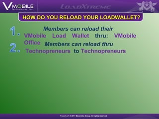 Members can reload their  VMobile Load Wallet  thru:  VMobile Office Members can reload thru  Technopreneurs  to  Technopr...