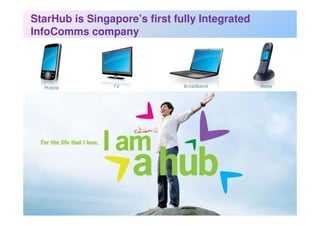 StarHub is Singapore’s first fully Integrated
InfoComms company




                       <Confidential>
 