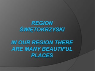 Region Świętokrzyskiin our region there are many beautiful places 