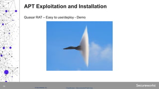Classification: //Secureworks/Public Use:© SecureWorks, Inc.
10
Quasar RAT – Easy to use/deploy - Demo
APT Exploitation and Installation
 