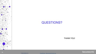 Classification: //Secureworks/Public Use:© SecureWorks, Inc.
22
QUESTIONS?
THANK YOU!
 