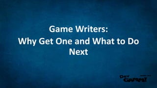 Game Writers:
Why Get One and What to Do
Next
 
