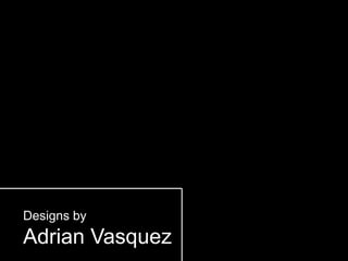 Adrian Vasquez
Designs by
 