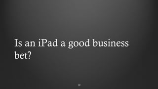 1010
Is an iPad a good business
bet?
 