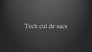 Tech cul de sacsTech cul de sacs
 