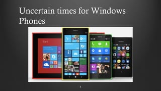 55
Uncertain times for Windows
Phones
 