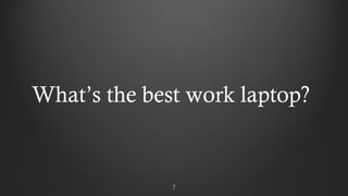 77
What’s the best work laptop?
 