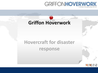 Click to edit Madfg d title styleEnter your text here…
Griffon Hoverwork
Hovercraft for disaster
response
 