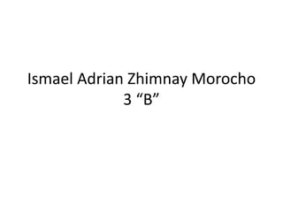 Ismael Adrian Zhimnay Morocho
3 “B”
 