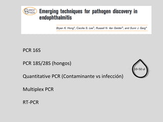 PCR 16S
PCR 18S/28S (hongos)
Quantitative PCR (Contaminante vs infección)
Multiplex PCR
RT-PCR
10–50 ul
 