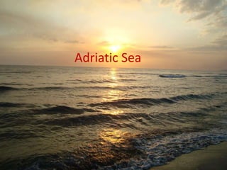 Adriatic Sea
 