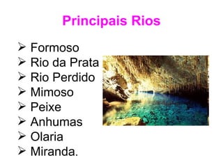 Principais Rios Formoso Rio da Prata Rio Perdido Mimoso Peixe Anhumas  Olaria  Miranda . 