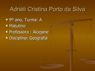 Adriéli Cristina Porto da Silva
   9º ano, Turma: A
   Matutino
   Professora : Alcejane
   Disciplina: Geografia
 