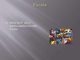  Estou no 6º ano e
minha matéria favorita
é Artes
 