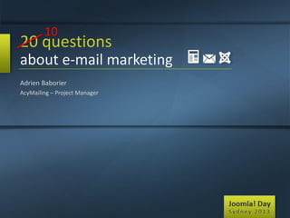 10

20 questions
about e-mail marketing
Adrien Baborier
AcyMailing – Project Manager

 