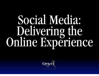 Social Media:
 Delivering the
Online Experience

                    1
 
