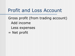 Profit and Loss Account Gross profit (from trading account) Add income Less expenses = Net profit 