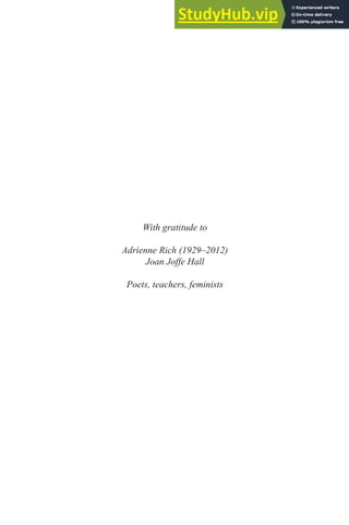 With gratitude to
Adrienne Rich (1929–2012)
Joan Joffe Hall
Poets, teachers, feminists
 