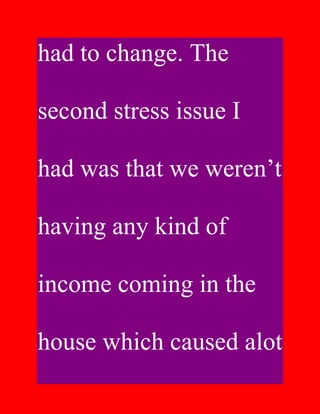 had to change. The

second stress issue I

had was that we weren’t

having any kind of

income coming in the

house which caused alot
 