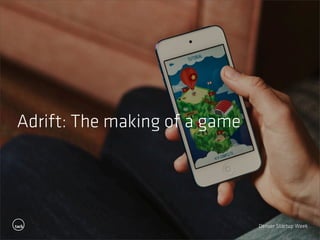 Denver Startup Week
Adrift: The making of a game
 