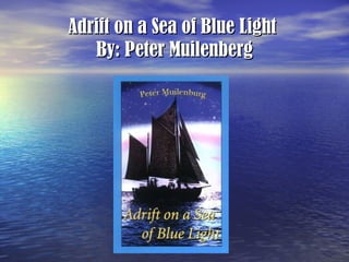 Adrift on a Sea of Blue Light  By: Peter Muilenberg 