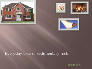 Everyday uses of sedimentary rock.
Back to Start
 