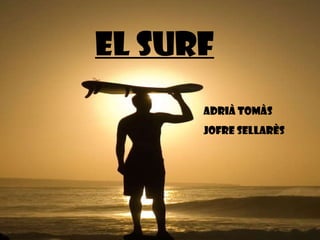 EL SURF Adrià Tomàs Jofre Sellarès 