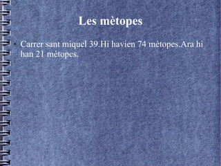 Les mètopes
● Carrer sant miquel 39.Hi havien 74 mètopes.Ara hi
han 21 mètopes.
 