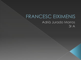 FRANCESC EIXIMENIS Adrià Jurado Morros 3r A 