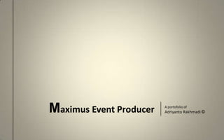 Maximus Event Producer A portofolio of Adriyanto Rakhmadi © 