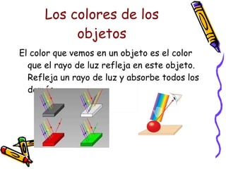 La luz que nos llega del sol está formada por la mezcla de rayos de varios colores.  