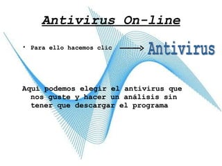 Antivirus On-line Para ello hacemos clic   Aquí podemos elegir el antivirus que nos guste y hacer un análisis sin tener que descargar el programa Antivirus 