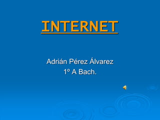 INTERNET
Adrián Pérez Álvarez
1º A Bach.
 