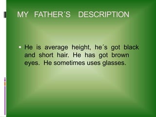 MY   FATHER´S    DESCRIPTIONHe  isaverageheight,  he´sgotblack  and  short  hair.  He  has  gotbrowneyes.  He sometimes uses glasses. 