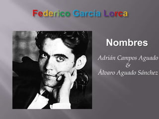 Federico GarcíaLorca Nombres Adrián Campos Aguado & Álvaro Aguado Sánchez 
