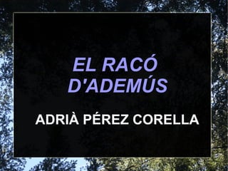 EL RACÓ
   D'ADEMÚS
ADRIÀ PÉREZ CORELLA
 