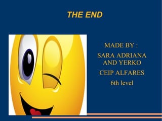 THE END
MADE BY :
SARA ADRIANA
AND YERKO
CEIP ALFARES
6th level
 