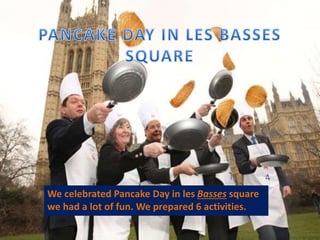 We celebrated Pancake Day in les Basses square
we had a lot of fun. We prepared 6 activities.
 