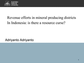 Revenue efforts in mineral producing districts 
In Indonesia: is there a resource curse? 
Adriyanto Adriyanto 
1 
 
