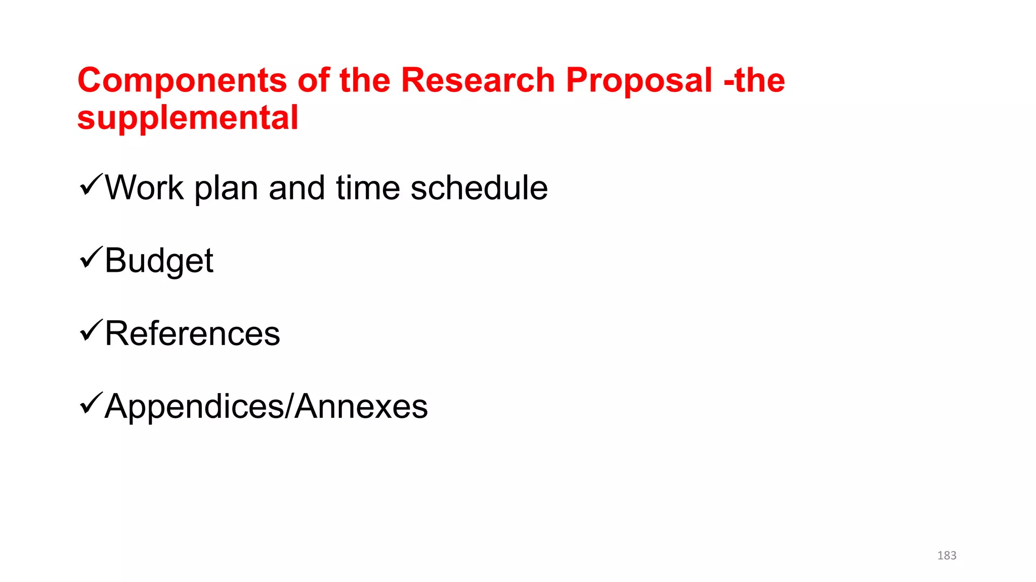 Components of the Research Proposal -the
supplemental
Work plan and time schedule
Budget
References
Appendices/Annexes
183
 