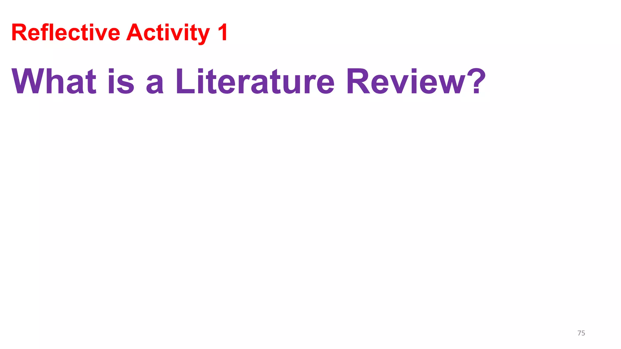 Reflective Activity 1
What is a Literature Review?
75
 