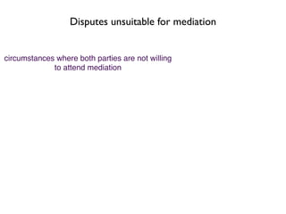 Disputes unsuitable for mediation


circumstances where both parties are not willing
             to attend mediation
 