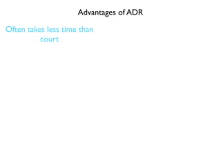 Advantages of ADR

Often takes less time than
          court
 