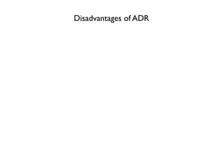 Disadvantages of ADR
 